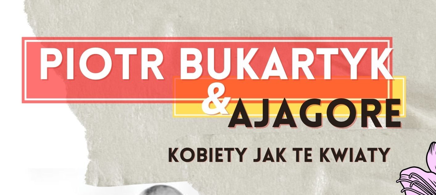 Kobiety Jak Te Kwiaty Koncert Piotra Bukartyka I AJAGORE MCK